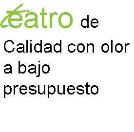 Teatro de Calidad con olor a bajo presupuesto Luchando cada dia, mostrando la mejor cara del arte bajo la adversidad que nos rodea